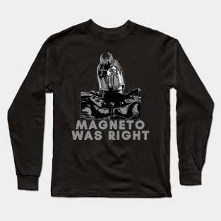 MAGNETO WAS RIGHT !!! Long Sleeve T-Shirt